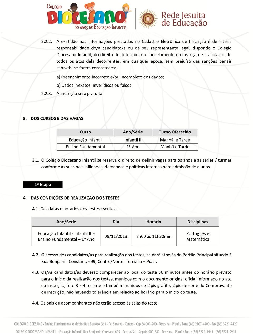 incorreto e/ou incompleto dos dados; b) Dados inexatos, inverídicos ou falsos. 2.2.3. A inscrição será gratuita. 3.