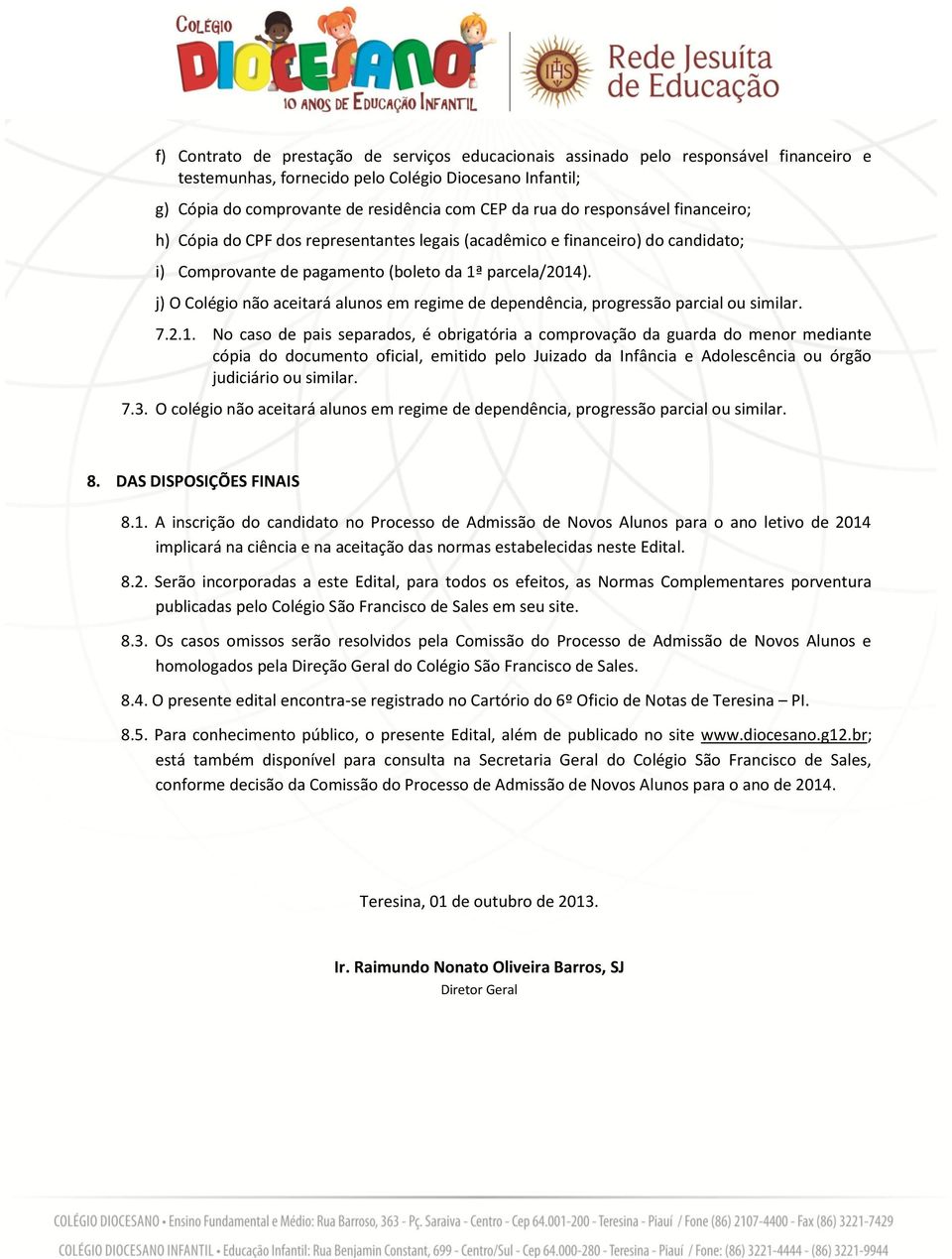 j) O Colégio não aceitará alunos em regime de dependência, progressão parcial ou similar. 7.2.1.