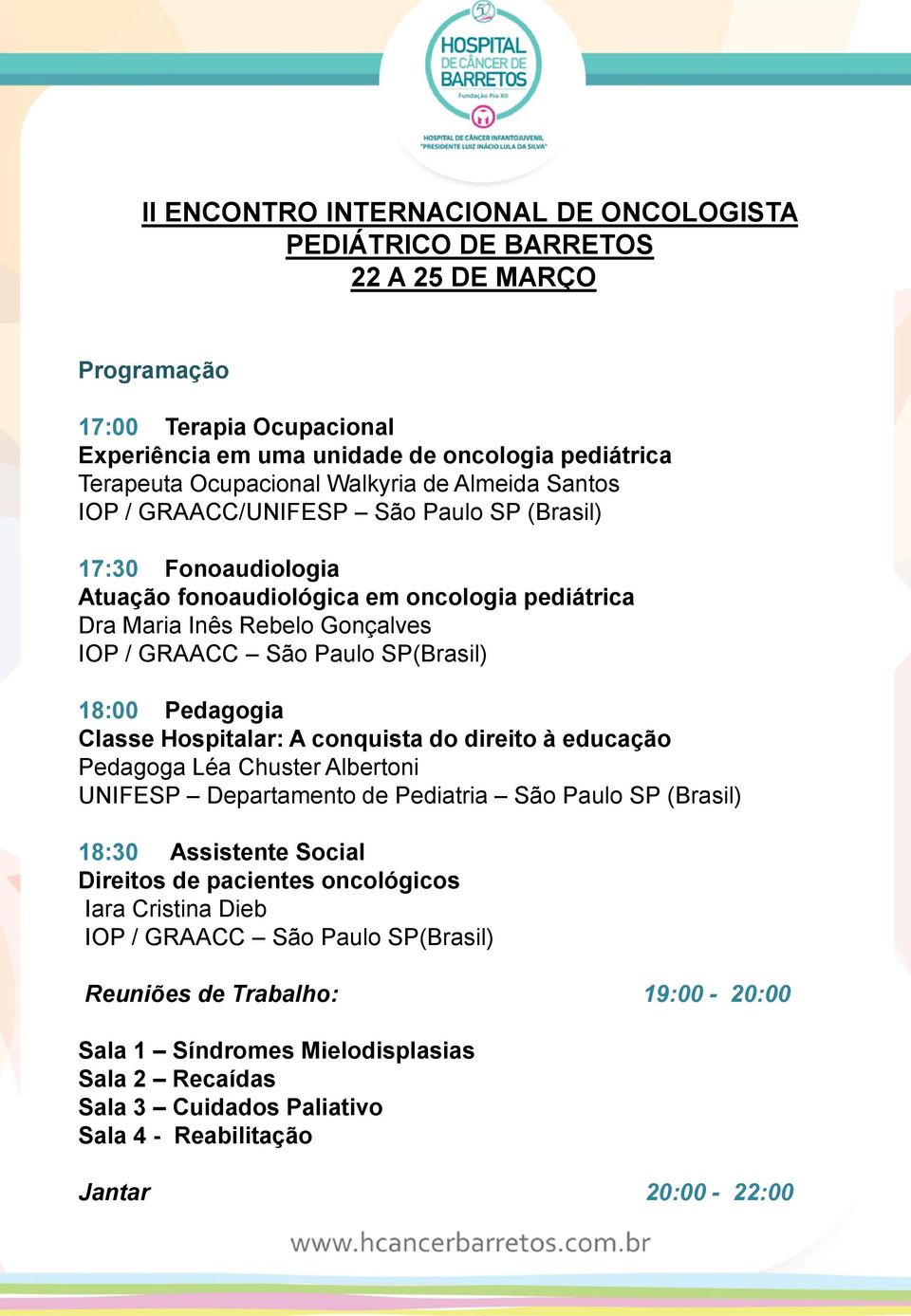 direito à educação Pedagoga Léa Chuster Albertoni UNIFESP Departamento de Pediatria São Paulo SP (Brasil) 18:30 Assistente Social Direitos de pacientes oncológicos Iara Cristina