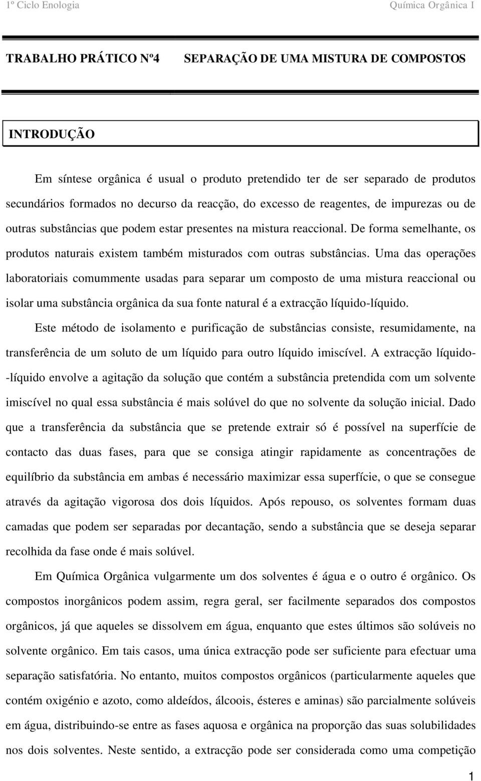 Uma das operações laboratoriais comummente usadas para separar um composto de uma mistura reaccional ou isolar uma substância orgânica da sua fonte natural é a extracção líquido-líquido.