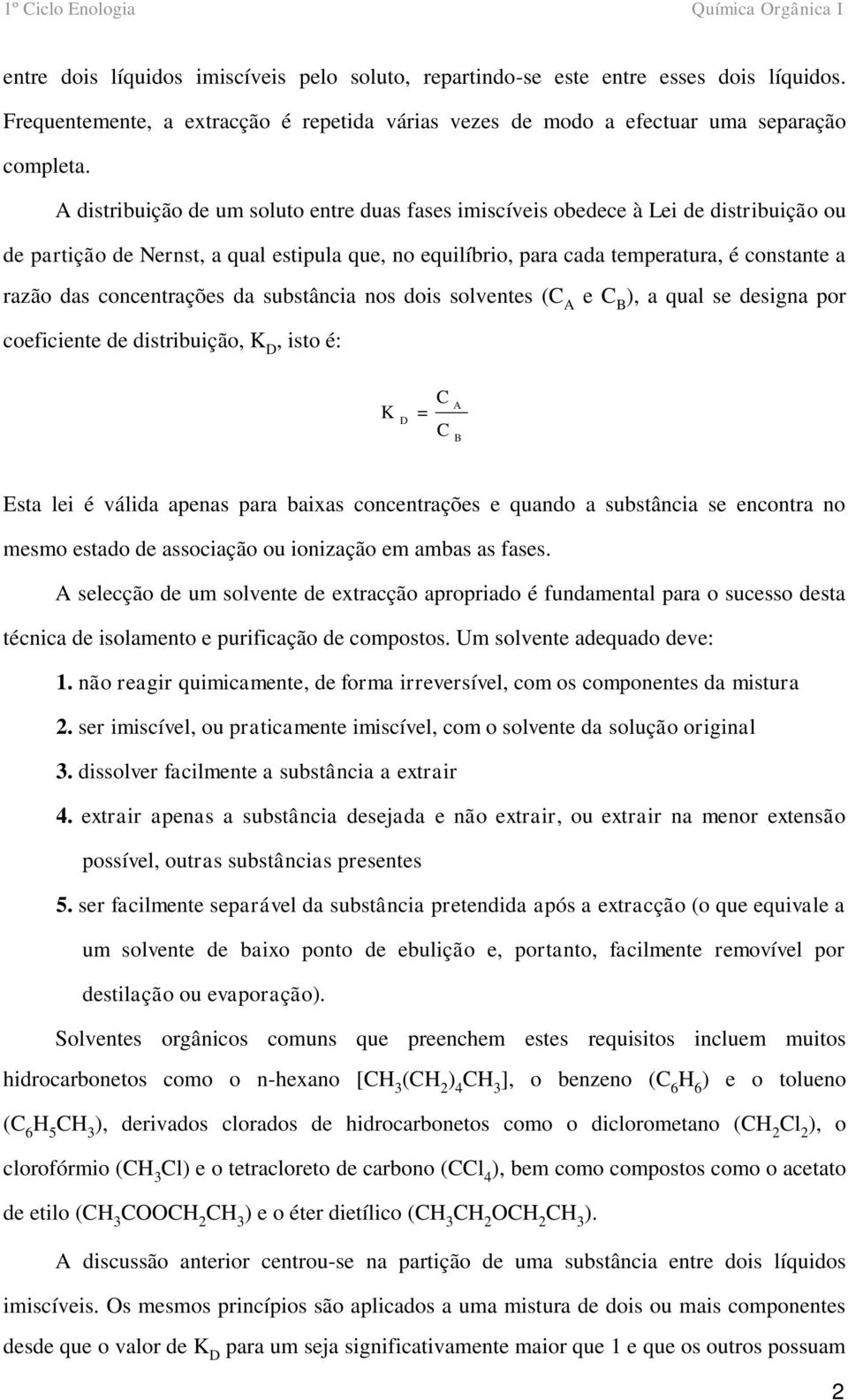 concentrações da substância nos dois solventes (C A e C B ), a qual se designa por coeficiente de distribuição, K D, isto é: K D = C C A B Esta lei é válida apenas para baixas concentrações e quando