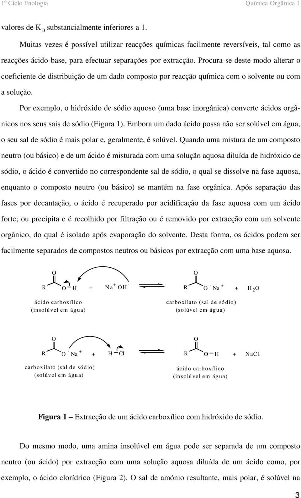 Por exemplo, o hidróxido de sódio aquoso (uma base inorgânica) converte ácidos orgânicos nos seus sais de sódio (Figura 1).