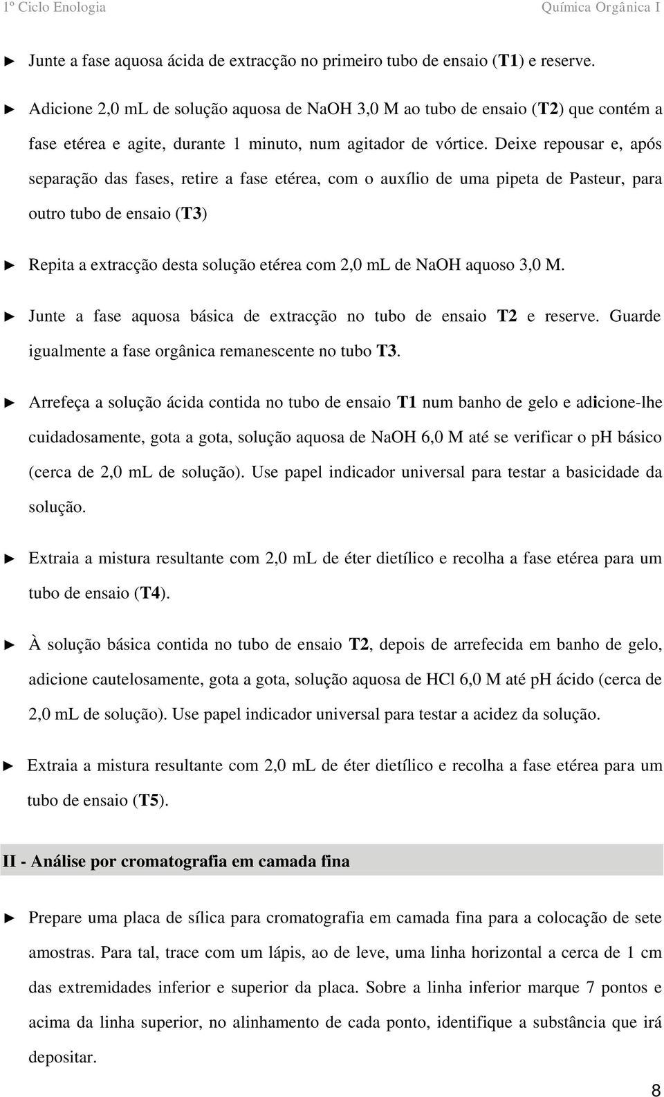 Deixe repousar e, após separação das fases, retire a fase etérea, com o auxílio de uma pipeta de Pasteur, para outro tubo de ensaio (T3) Repita a extracção desta solução etérea com 2,0 ml de NaO