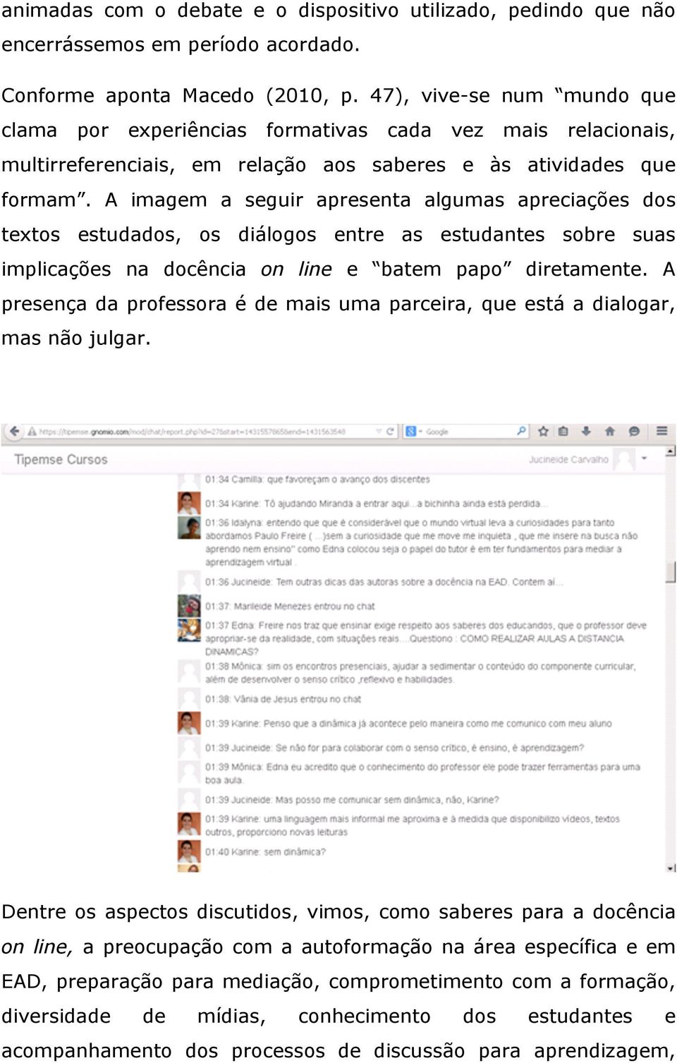 A imagem a seguir apresenta algumas apreciações dos textos estudados, os diálogos entre as estudantes sobre suas implicações na docência on line e batem papo diretamente.