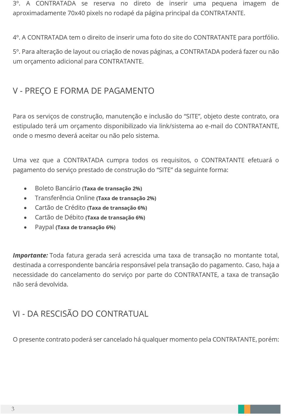 Para alteração de layout ou criação de novas páginas, a CONTRATADA poderá fazer ou não um orçamento adicional para CONTRATANTE.