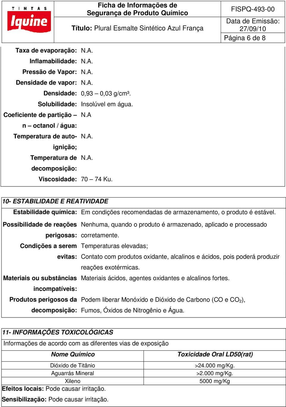 10- ESTABILIDADE E REATIVIDADE Estabilidade química: Em condições recomendadas de armazenamento, o produto é estável.