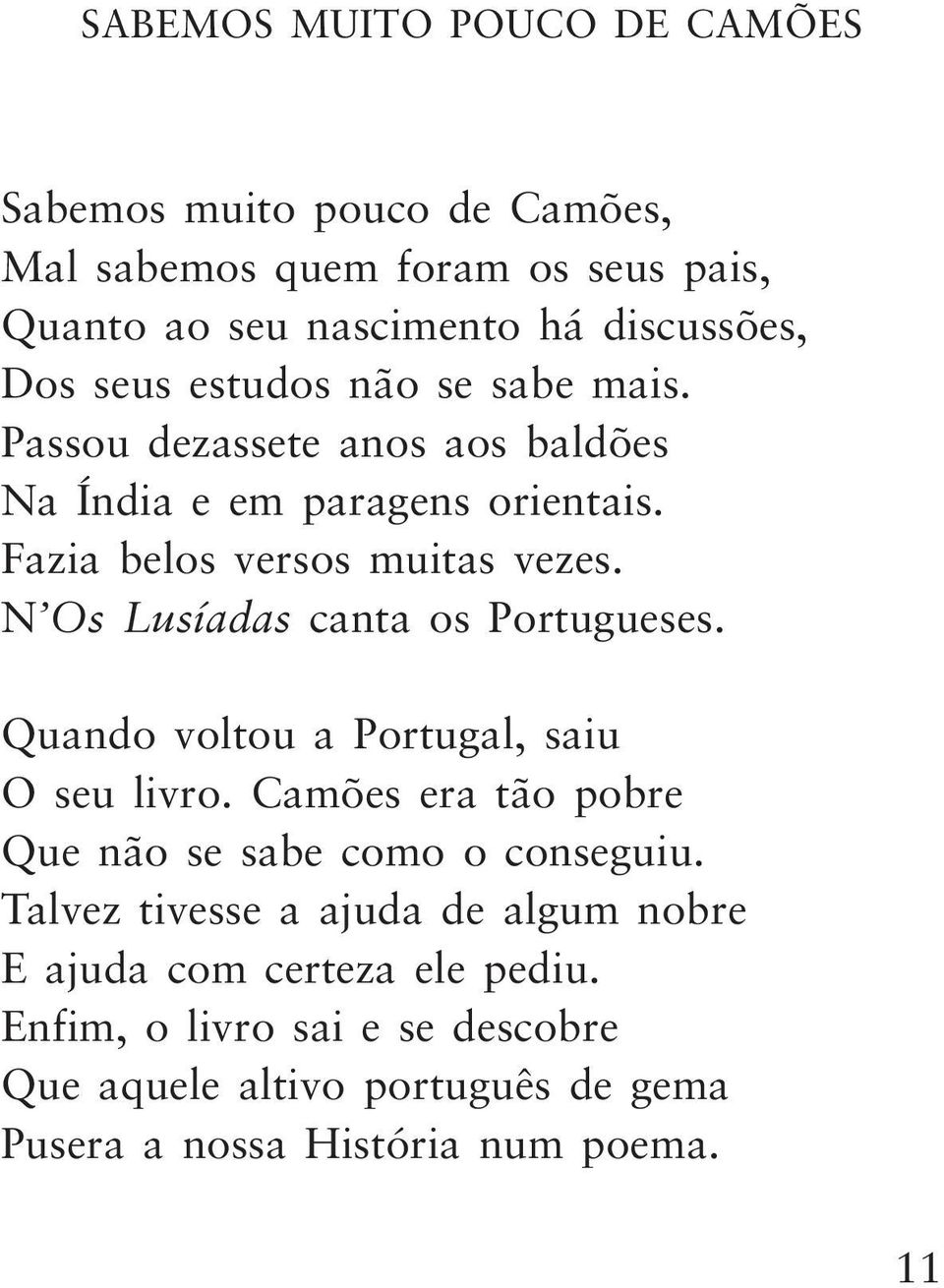 N Os Lusíadas canta os Portugueses. Quando voltou a Portugal, saiu O seu livro. Camões era tão pobre Que não se sabe como o conseguiu.