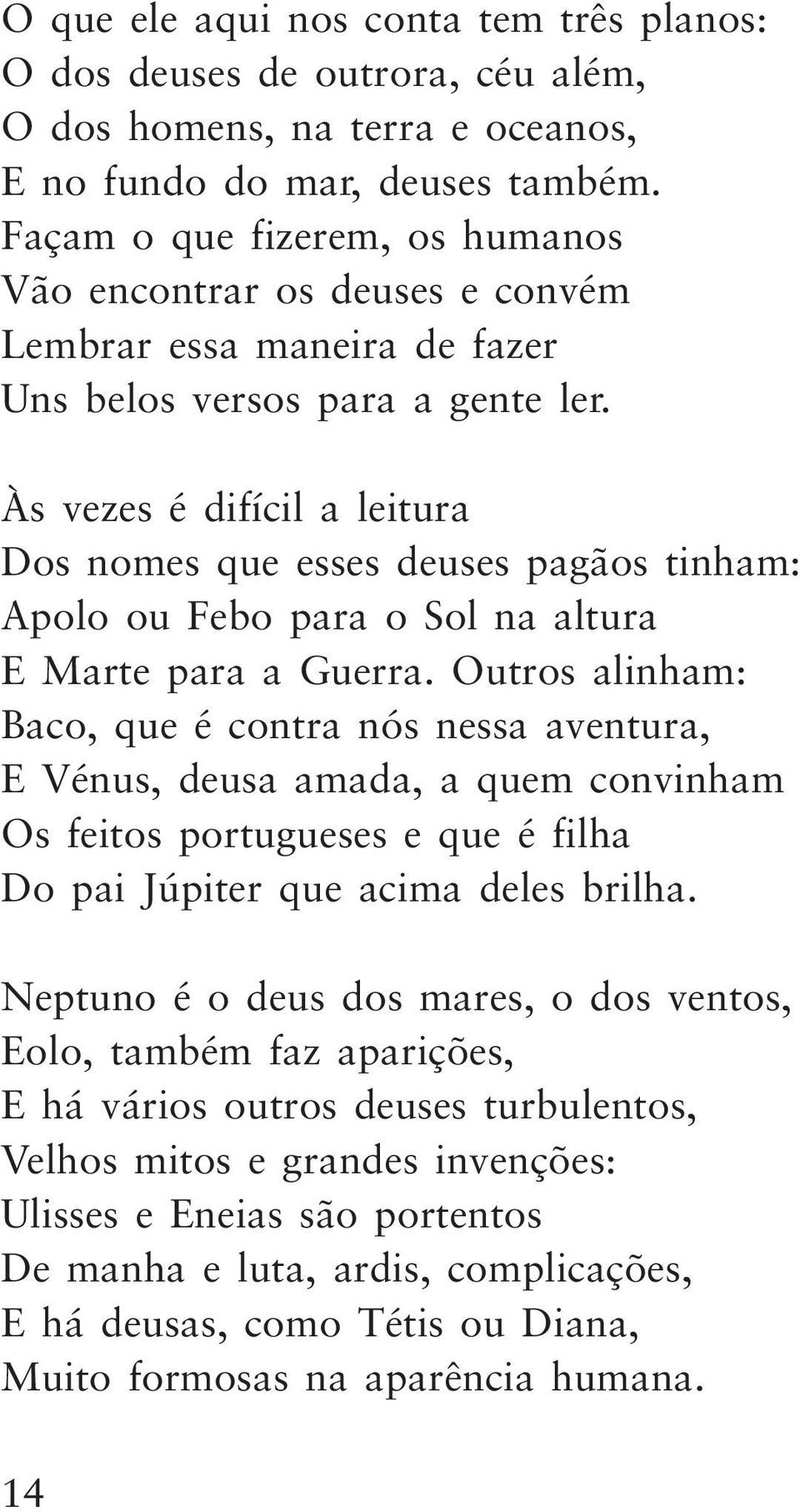 Às vezes é difícil a leitura Dos nomes que esses deuses pagãos tinham: Apolo ou Febo para o Sol na altura E Marte para a Guerra.