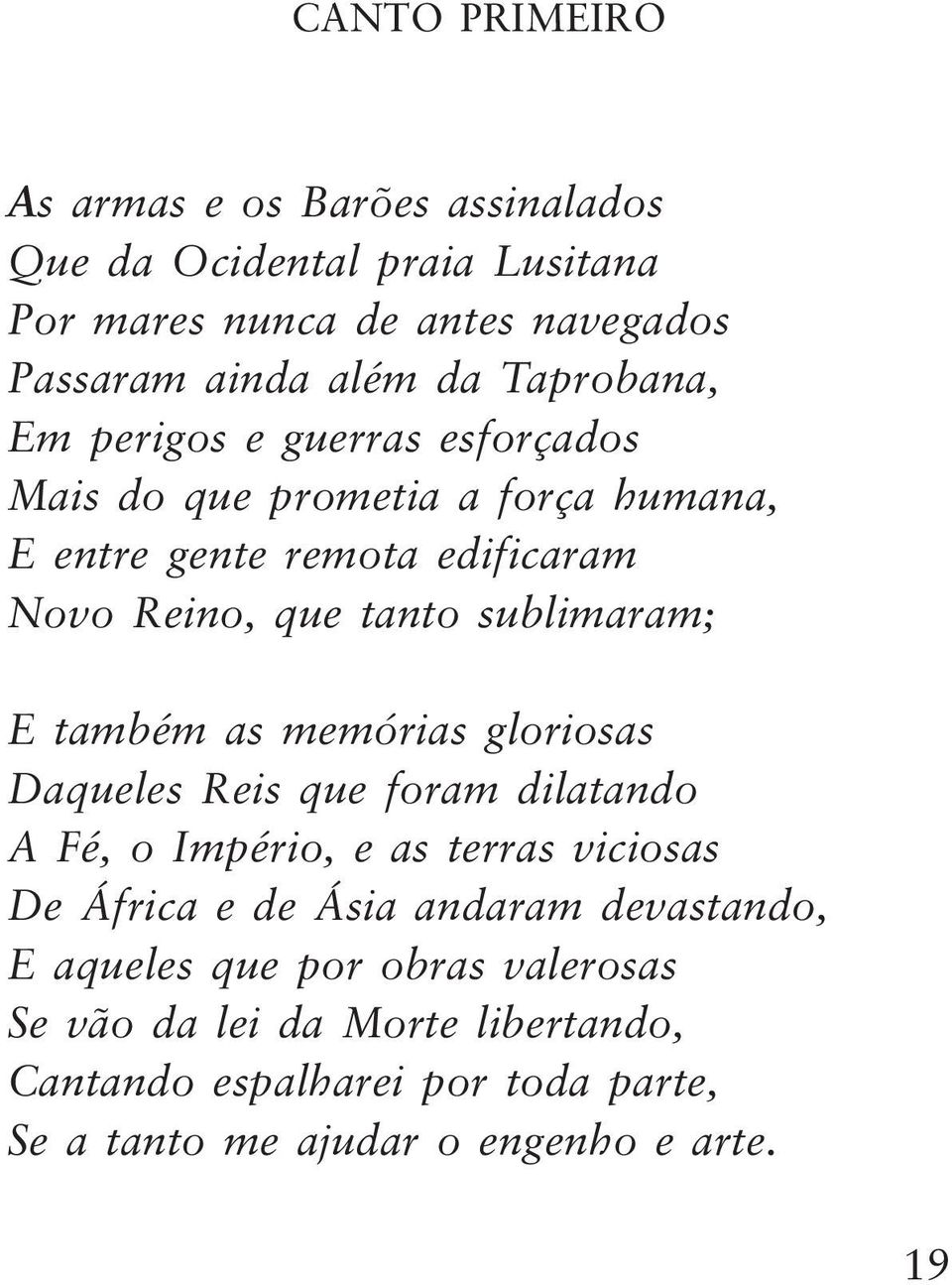 sublimaram; E também as memórias gloriosas Daqueles Reis que foram dilatando A Fé, o Império, e as terras viciosas De África e de Ásia andaram