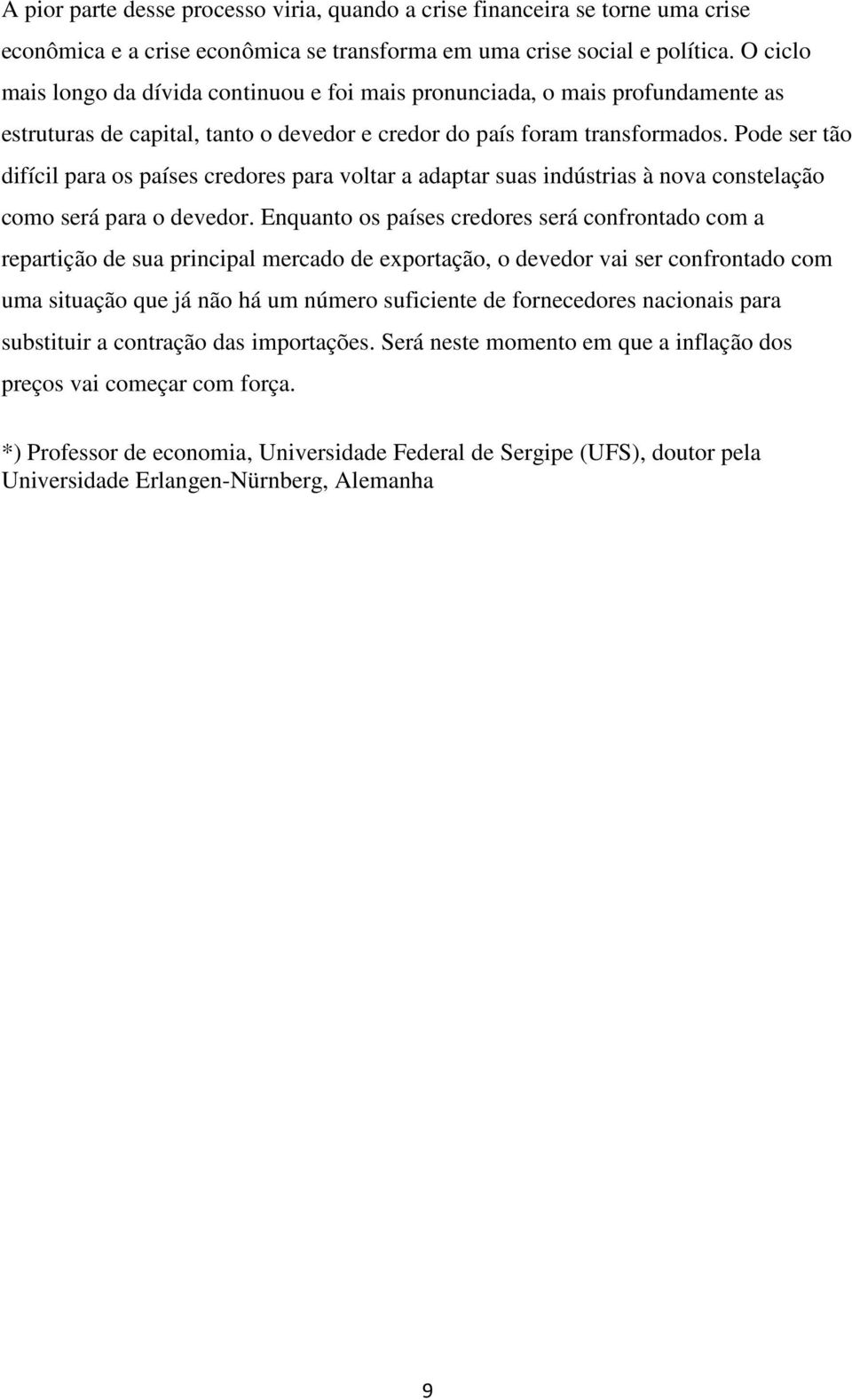 Pode ser tão difícil para os países credores para voltar a adaptar suas indústrias à nova constelação como será para o devedor.