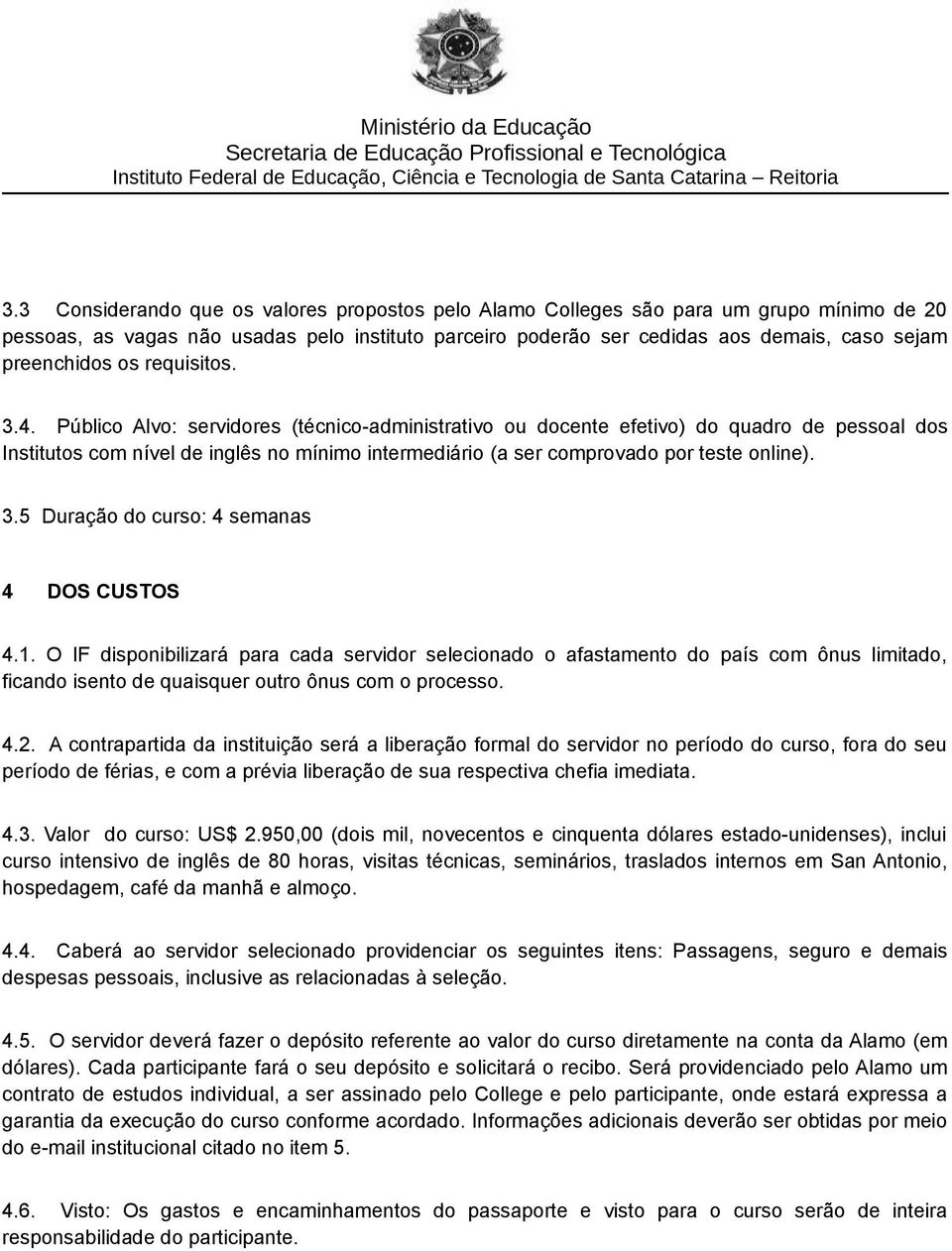 Público Alvo: servidores (técnico-administrativo ou docente efetivo) do quadro de pessoal dos Institutos com nível de inglês no mínimo intermediário (a ser comprovado por teste online). 3.