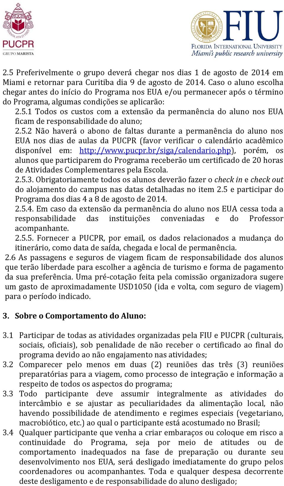 1 Todos os custos com a extensão da permanência do aluno nos EUA ficam de responsabilidade do aluno; 2.5.