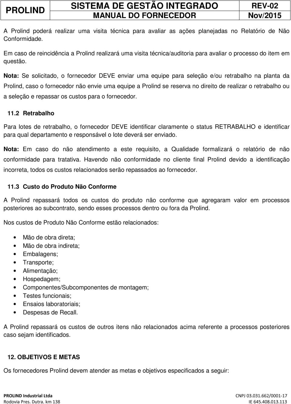 Nota: Se solicitado, o fornecedor DEVE enviar uma equipe para seleção e/ou retrabalho na planta da Prolind, caso o fornecedor não envie uma equipe a Prolind se reserva no direito de realizar o