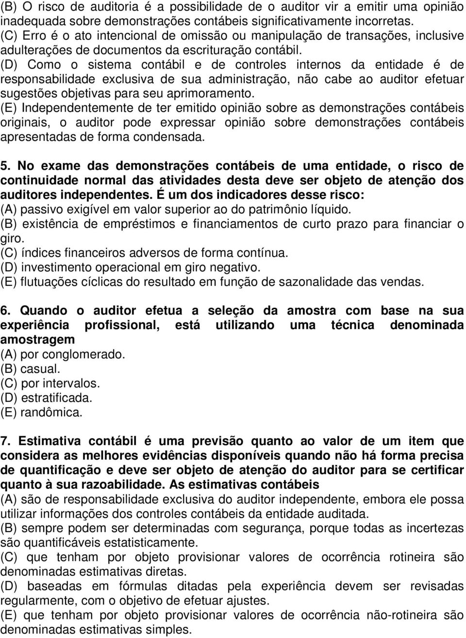 (D) Como o sistema contábil e de controles internos da entidade é de responsabilidade exclusiva de sua administração, não cabe ao auditor efetuar sugestões objetivas para seu aprimoramento.