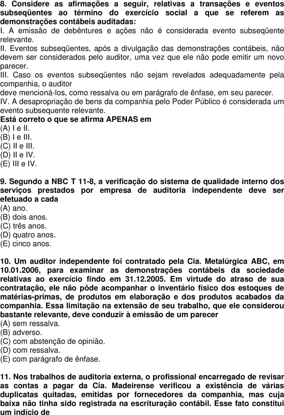 Eventos subseqüentes, após a divulgação das demonstrações contábeis, não devem ser considerados pelo auditor, uma vez que ele não pode emitir um novo parecer. III.