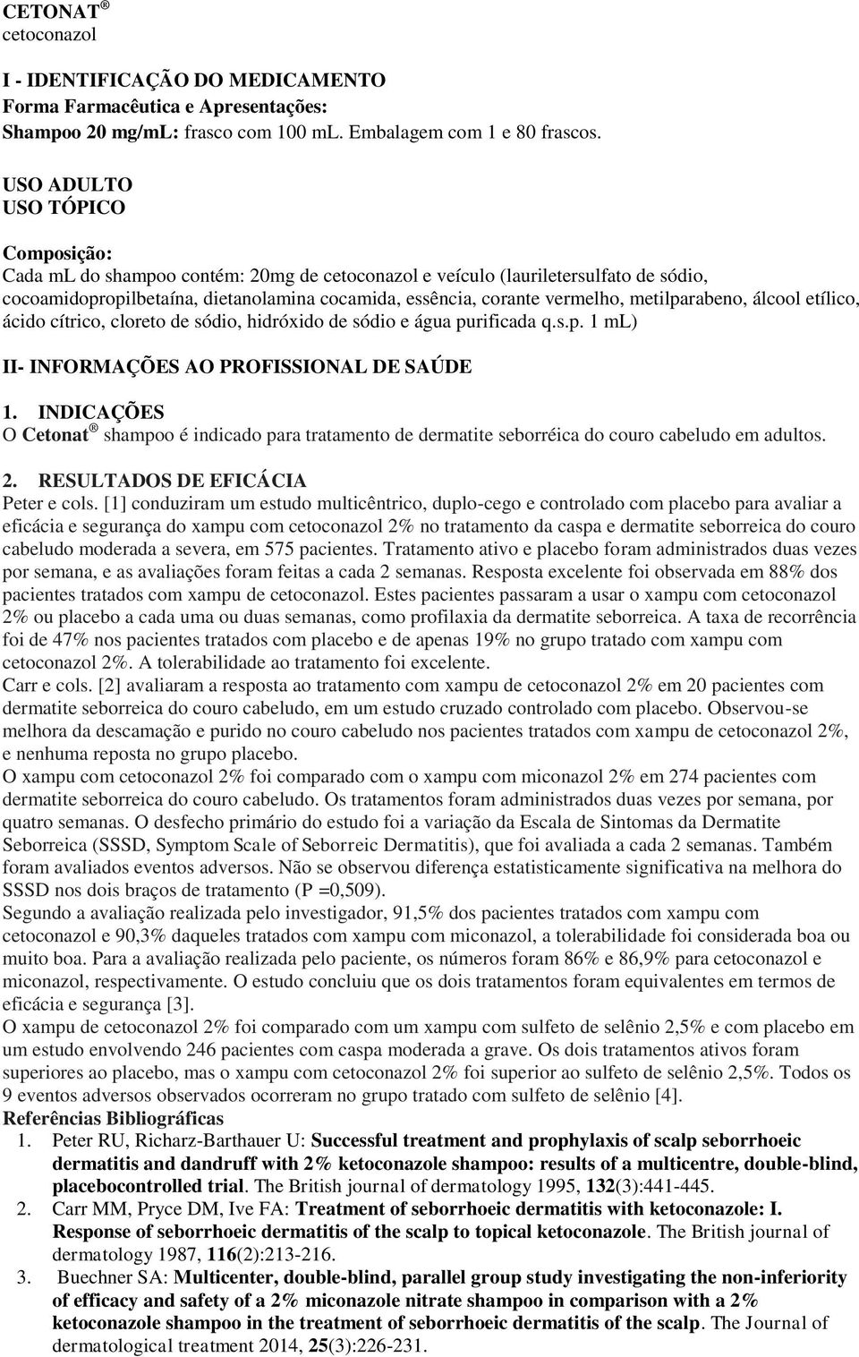 metilparabeno, álcool etílico, ácido cítrico, cloreto de sódio, hidróxido de sódio e água purificada q.s.p. 1 ml) II- INFORMAÇÕES AO PROFISSIONAL DE SAÚDE 1.