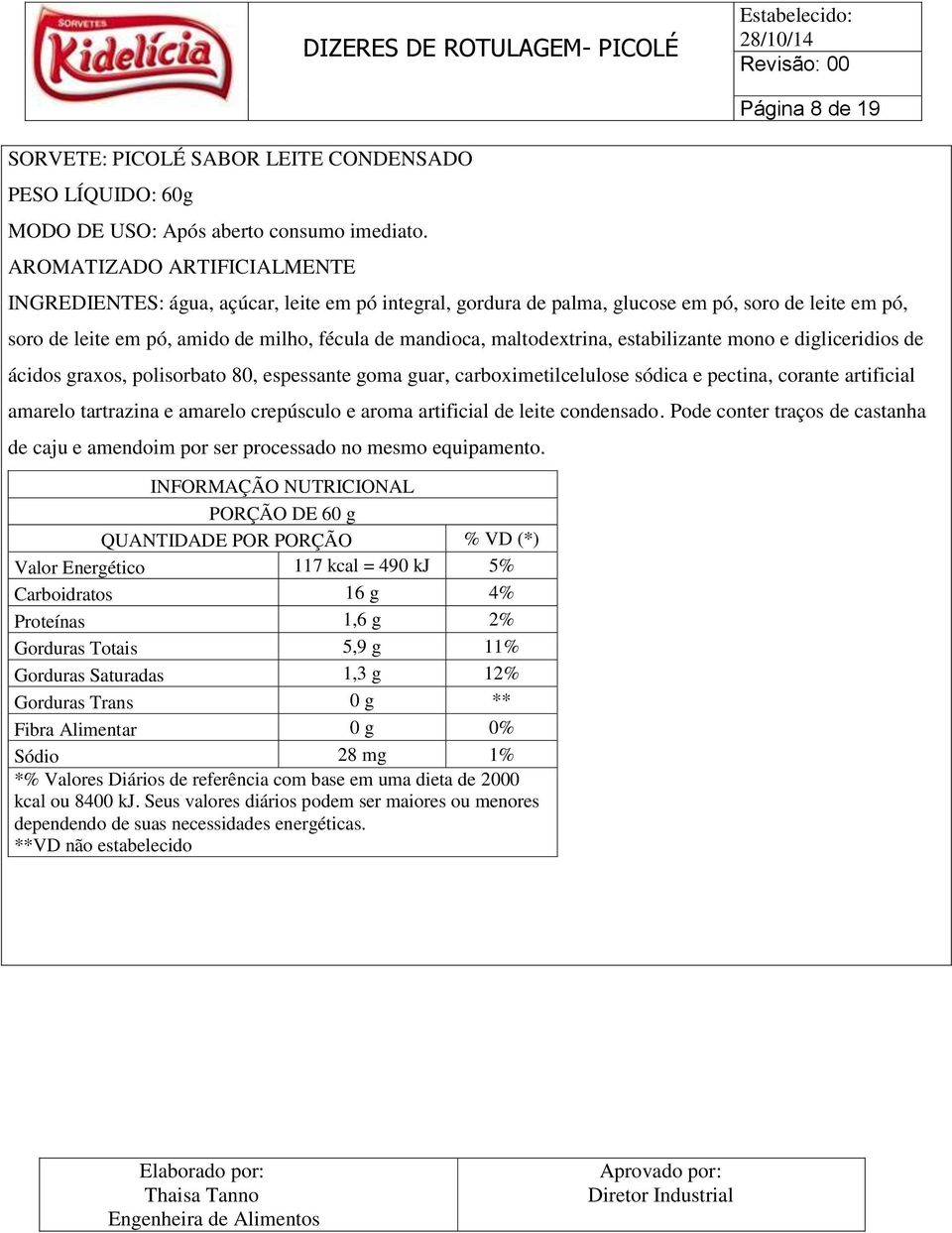 carboximetilcelulose sódica e pectina, corante artificial amarelo tartrazina e amarelo crepúsculo e aroma artificial de leite condensado.