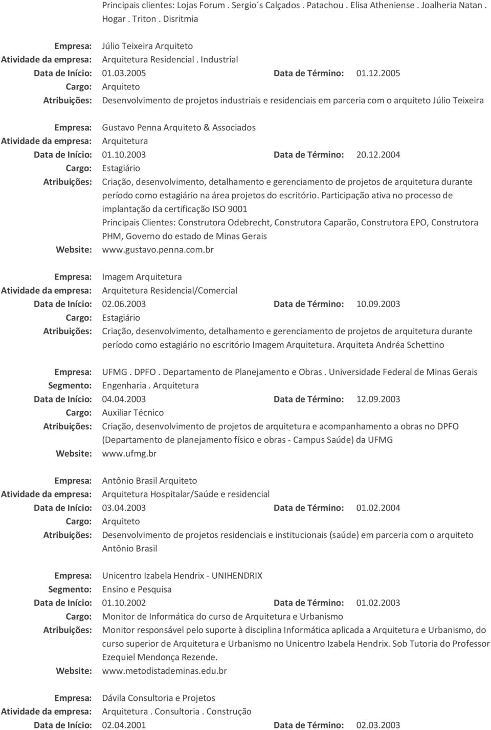 2005 Atribuições: Desenvolvimento de projetos industriais e residenciais em parceria com o arquiteto Júlio Teixeira Empresa: Gustavo Penna Arquiteto & Associados Atividade da empresa: Arquitetura