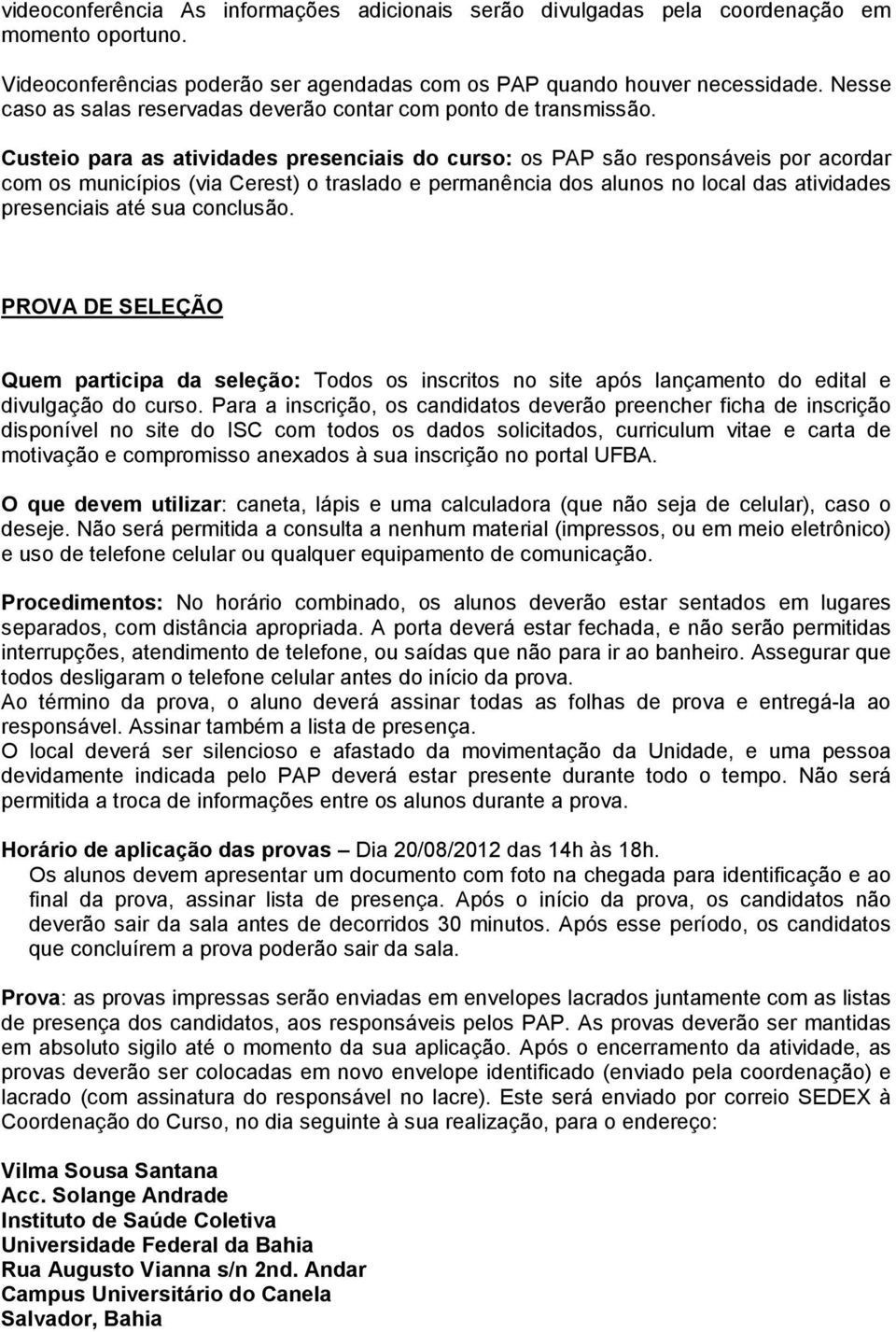 Custeio para as atividades presenciais do curso: os PAP são responsáveis por acordar com os municípios (via Cerest) o traslado e permanência dos alunos no local das atividades presenciais até sua