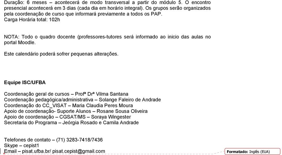 Carga Horária total: 102h NOTA: Todo o quadro docente (professores-tutores será informado ao inicio das aulas no portal Moodle. Este calendário poderá sofrer pequenas alterações.