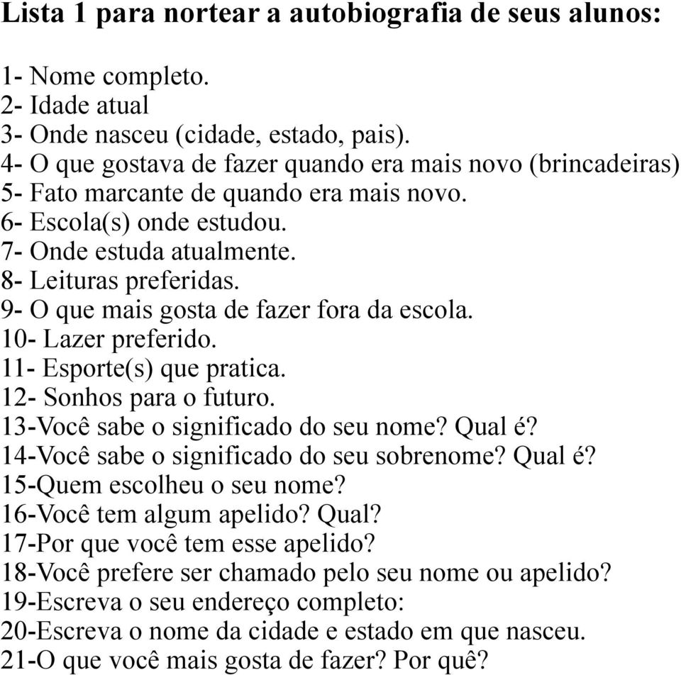 9- O que mais gosta de fazer fora da escola. 10- Lazer preferido. 11- Esporte(s) que pratica. 12- Sonhos para o futuro. 13-Você sabe o significado do seu nome? Qual é?