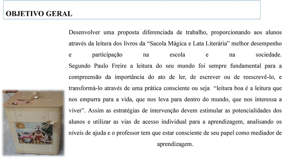 Segundo Paulo Freire a leitura do seu mundo foi sempre fundamental para a compreensão da importância do ato de ler, de escrever ou de reescrevê-lo, e transformá-lo através de uma prática consciente