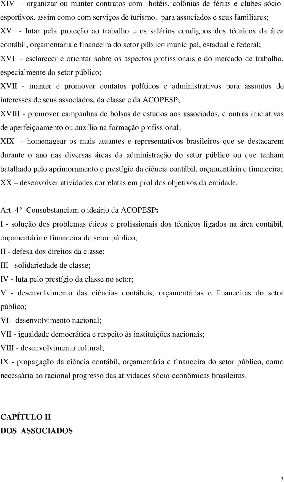 do mercado de trabalho, especialmente do setor público; XVII - manter e promover contatos políticos e administrativos para assuntos de interesses de seus associados, da classe e da ACOPESP; XVIII -