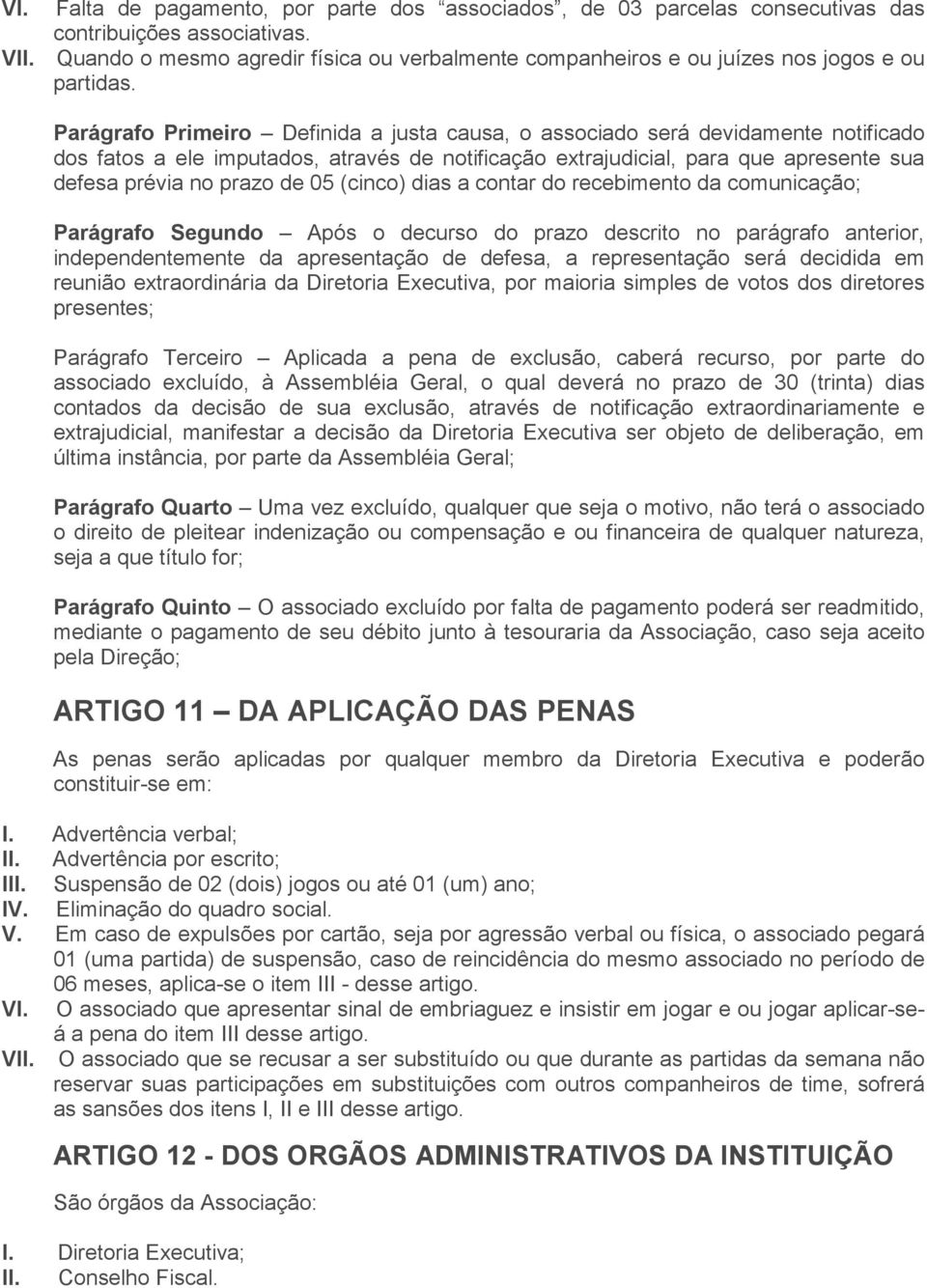 Parágrafo Primeiro Definida a justa causa, o associado será devidamente notificado dos fatos a ele imputados, através de notificação extrajudicial, para que apresente sua defesa prévia no prazo de 05