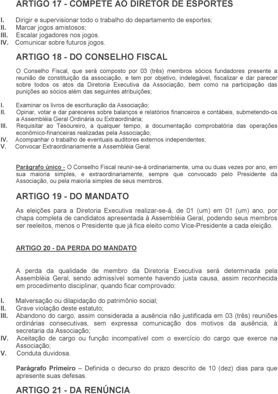 ARTIGO 18 - DO CONSELHO FISCAL O Conselho Fiscal, que será composto por 03 (três) membros sócios fundadores presente a reunião de constituição da associação, e tem por objetivo, indelegável,