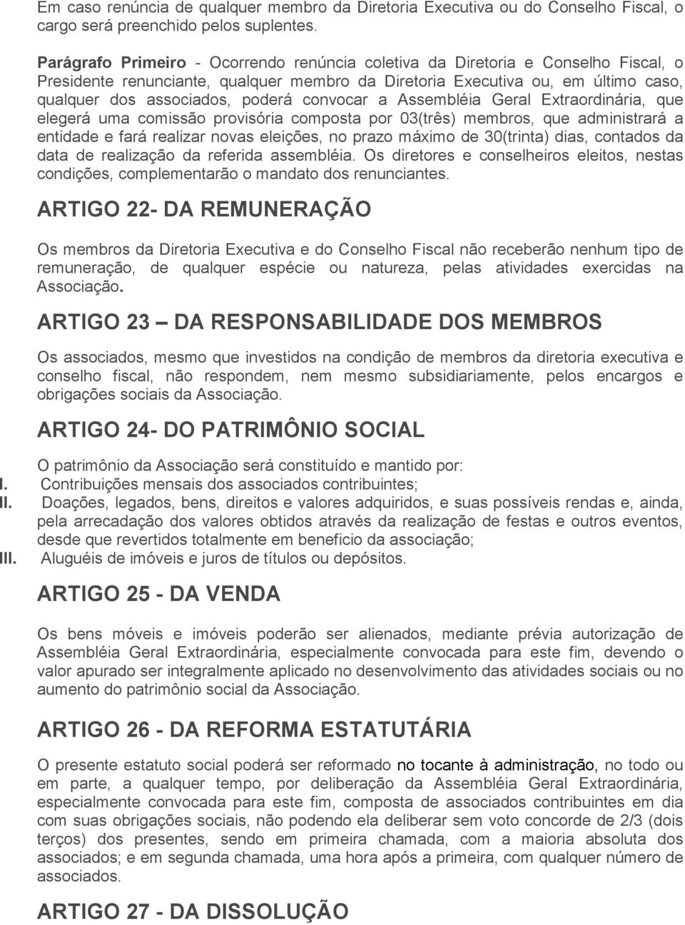 convocar a Assembléia Geral Extraordinária, que elegerá uma comissão provisória composta por 03(três) membros, que administrará a entidade e fará realizar novas eleições, no prazo máximo de