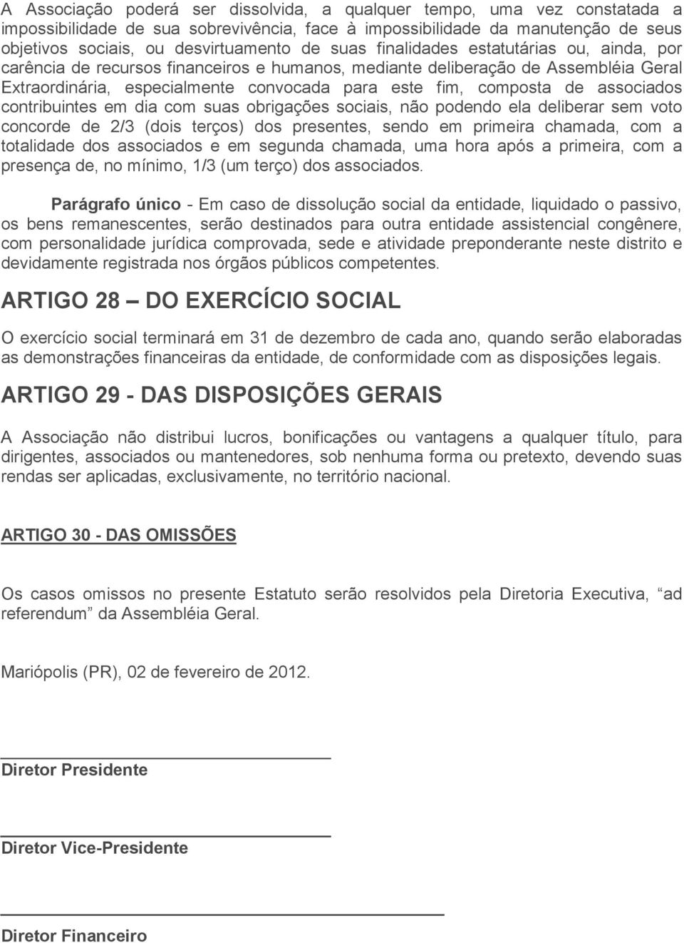 associados contribuintes em dia com suas obrigações sociais, não podendo ela deliberar sem voto concorde de 2/3 (dois terços) dos presentes, sendo em primeira chamada, com a totalidade dos associados