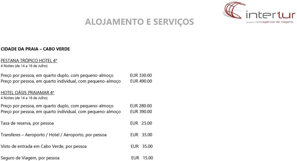 00 HOTEL OÁSIS PRAIAMAR 4* 4 Noites (de 14 a 18 de Julho) Preço por pessoa, em quarto duplo, com pequeno-almoço EUR 280.