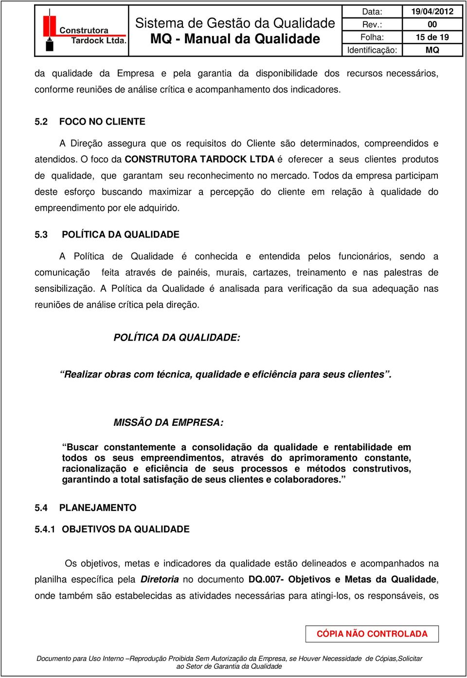 O foco da CONSTRUTORA TARDOCK LTDA é oferecer a seus clientes produtos de qualidade, que garantam seu reconhecimento no mercado.