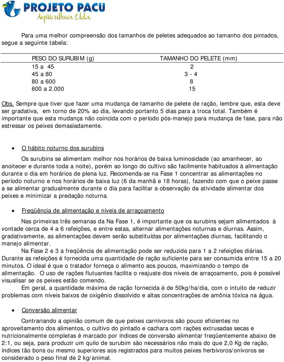 Também é importante que esta mudança não coincida com o período pós-manejo para mudança de fase, para não estressar os peixes demasiadamente.