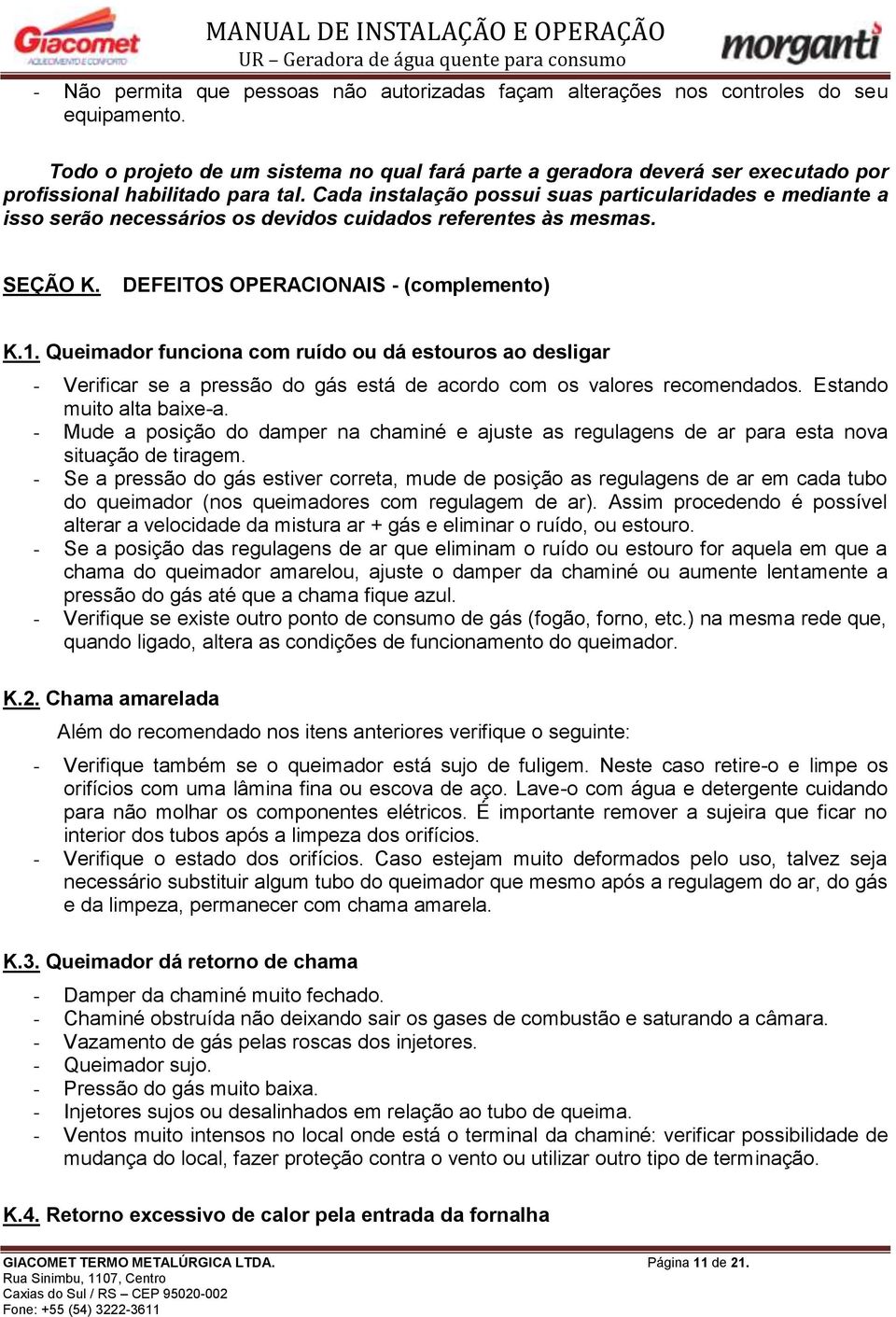 Cada instalação possui suas particularidades e mediante a isso serão necessários os devidos cuidados referentes às mesmas. SEÇÃO K. DEFEITOS OPERACIONAIS - (complemento) K.1.