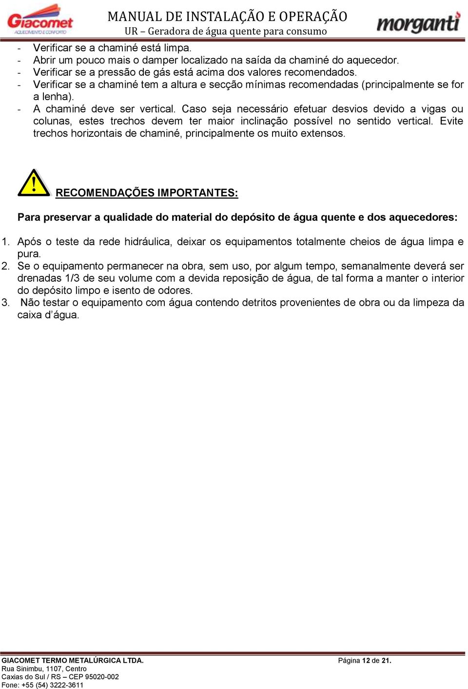 Caso seja necessário efetuar desvios devido a vigas ou colunas, estes trechos devem ter maior inclinação possível no sentido vertical.