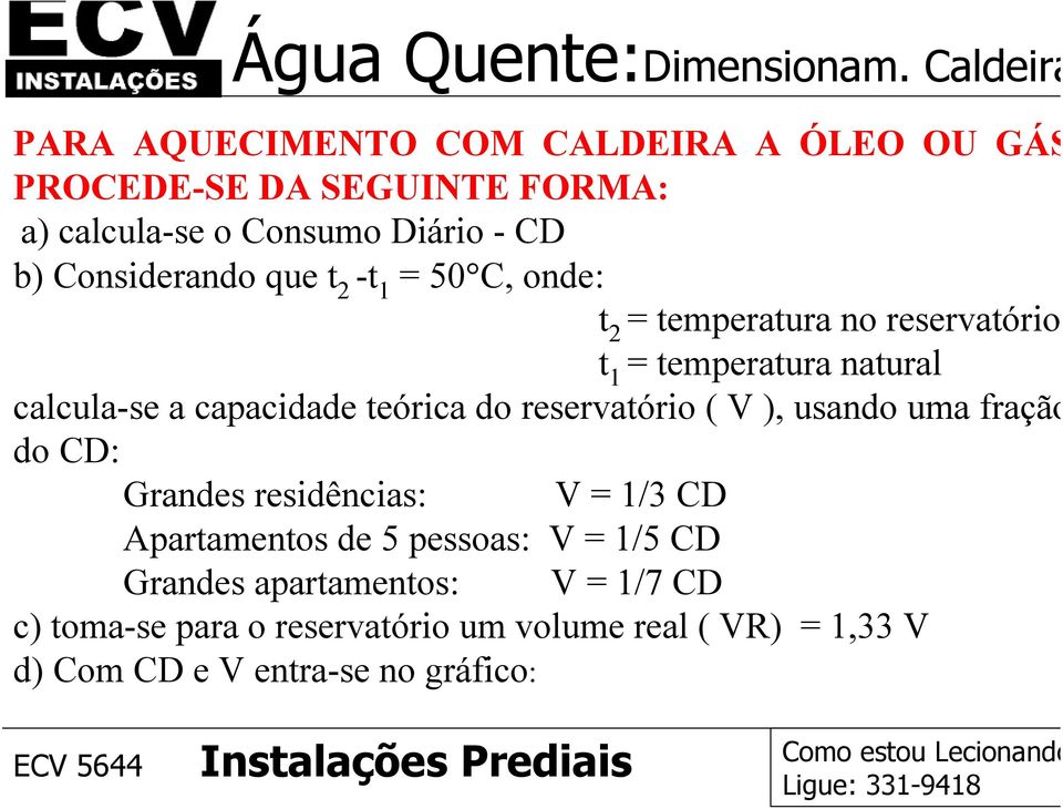 Considerando que t 2 -t 1 = 50 C, onde: t 2 = temperatura no reservatório t 1 = temperatura natural calcula-se a capacidade teórica