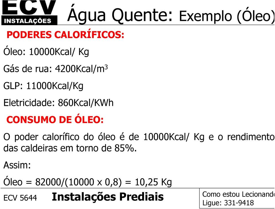 Exemplo (Óleo) O poder calorífico do óleo é de 10000Kcal/ Kg e o