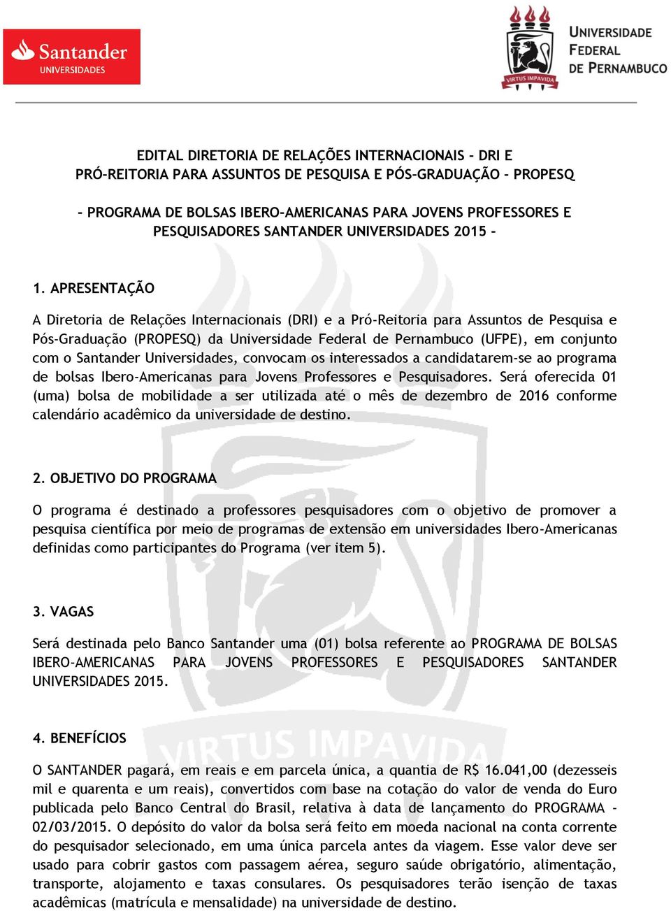 APRESENTAÇÃO A Diretoria de Relações Internacionais (DRI) e a Pró-Reitoria para Assuntos de Pesquisa e Pós-Graduação (PROPESQ) da Universidade Federal de Pernambuco (UFPE), em conjunto com o