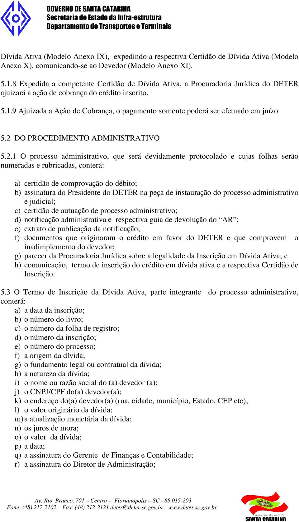 9 Ajuizada a Ação de Cobrança, o pagamento somente poderá ser efetuado em juízo. 5.2 