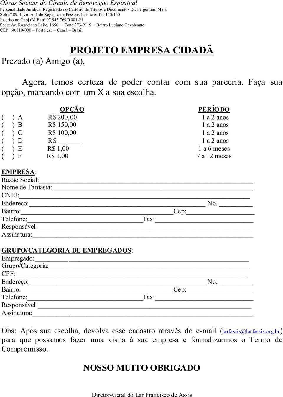 Social: Nome de Fantasia: CNPJ: Endereço: No. Bairro: Cep: Telefone: Fax: Responsável: Assinatura: GRUPO/CATEGORIA DE EMPREGADOS: Empregado: Grupo/Categoria: CPF: Endereço: No.