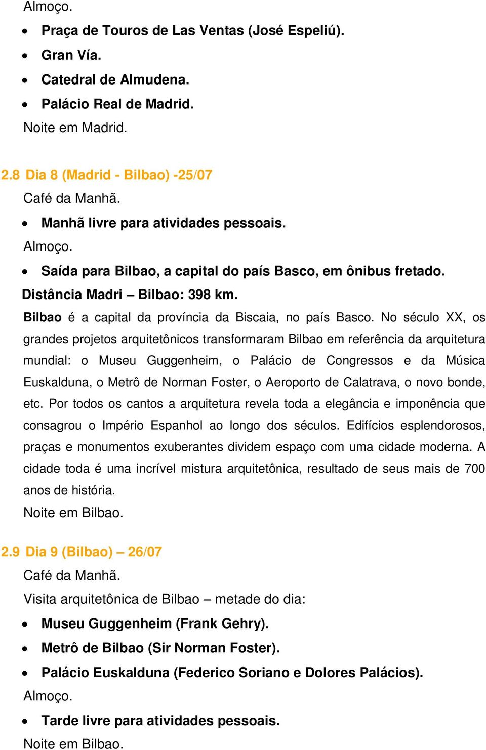 No século XX, os grandes projetos arquitetônicos transformaram Bilbao em referência da arquitetura mundial: o Museu Guggenheim, o Palácio de Congressos e da Música Euskalduna, o Metrô de Norman