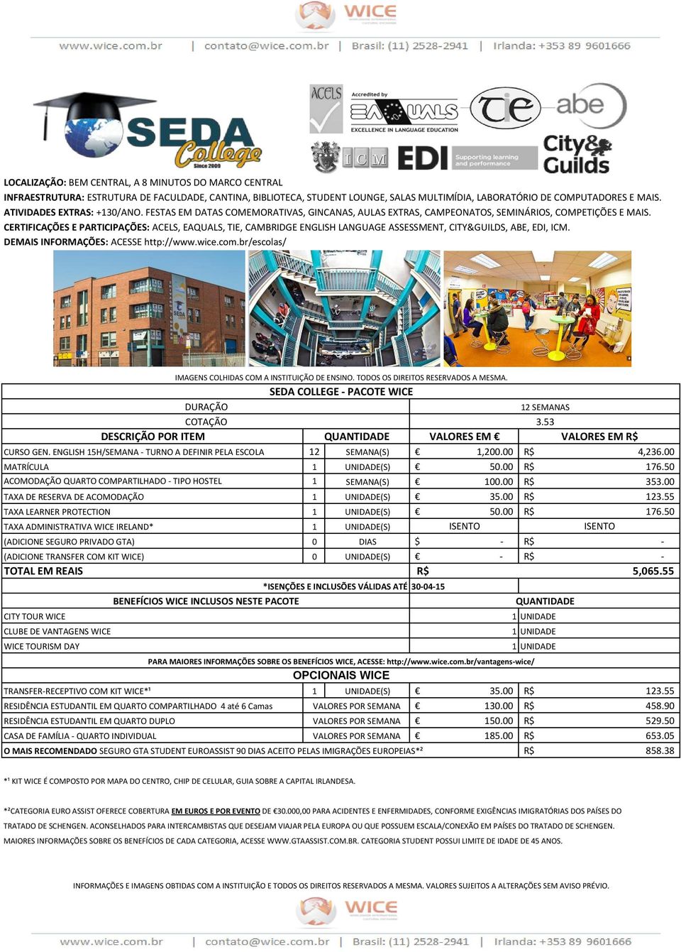 CERTIFICAÇÕES E PARTICIPAÇÕES: ACELS, EAQUALS, TIE, CAMBRIDGE ENGLISH LANGUAGE ASSESSMENT, CITY&GUILDS, ABE, EDI, ICM. DEMAIS INFORMAÇÕES: ACESSE http://www.wice.com.