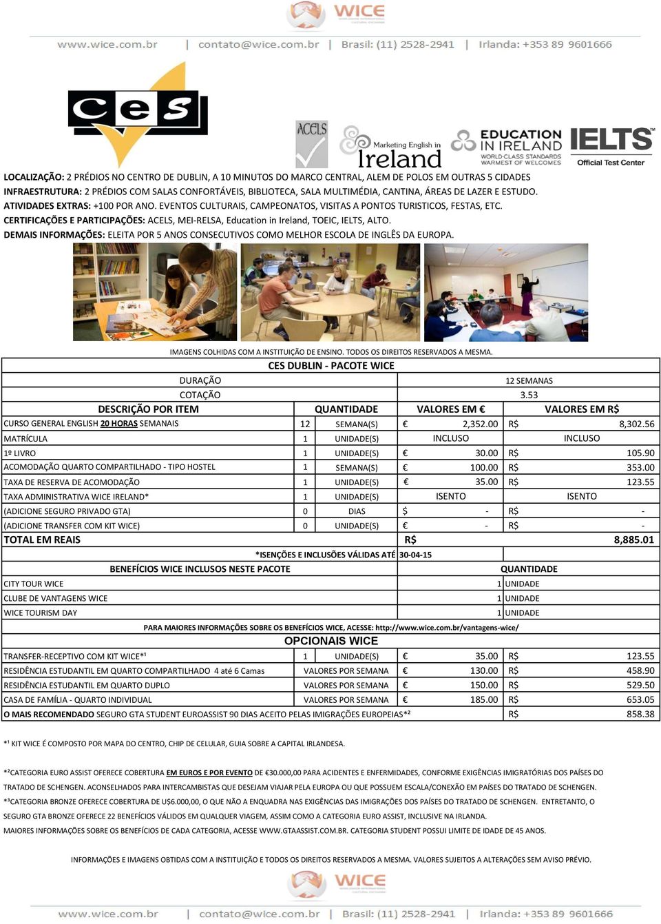 CERTIFICAÇÕES E PARTICIPAÇÕES: ACELS, MEIRELSA, Education in Ireland, TOEIC, IELTS, ALTO. DEMAIS INFORMAÇÕES: ELEITA POR 5 ANOS CONSECUTIVOS COMO MELHOR ESCOLA DE INGLÊS DA EUROPA.