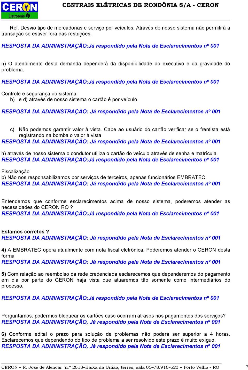 Controle e segurança do sistema: b) e d) através de nosso sistema o cartão é por veículo c) Não podemos garantir valor à vista.