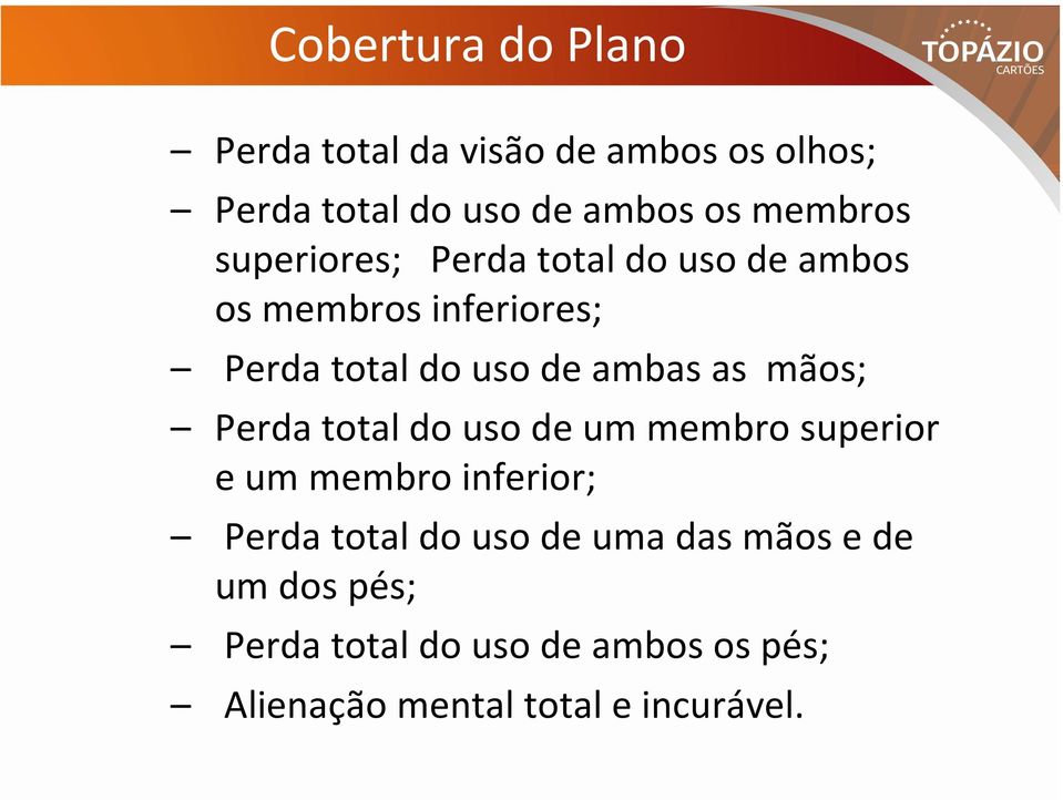 ambas as mãos; Perda total do uso de um membro superior e um membro inferior; Perda total do