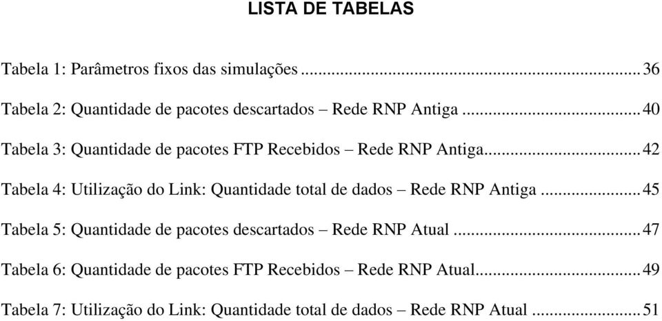 .. 40 Tabela 3: Quantidade de pacotes FTP Recebidos Rede RNP Antiga.