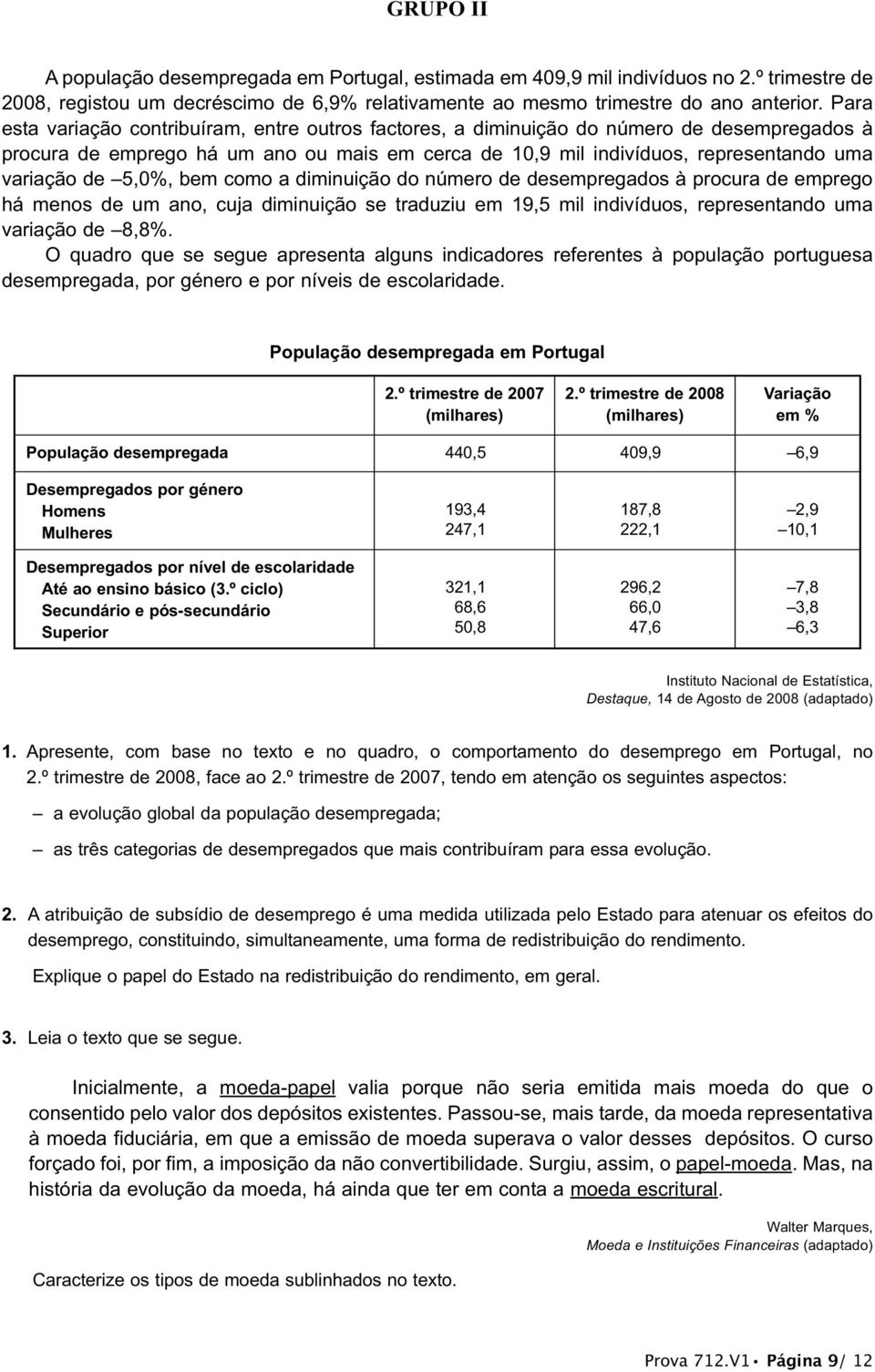 5,0%, bem como a diminuição do número de desempregados à procura de emprego há menos de um ano, cuja diminuição se traduziu em 19,5 mil indivíduos, representando uma variação de 8,8%.