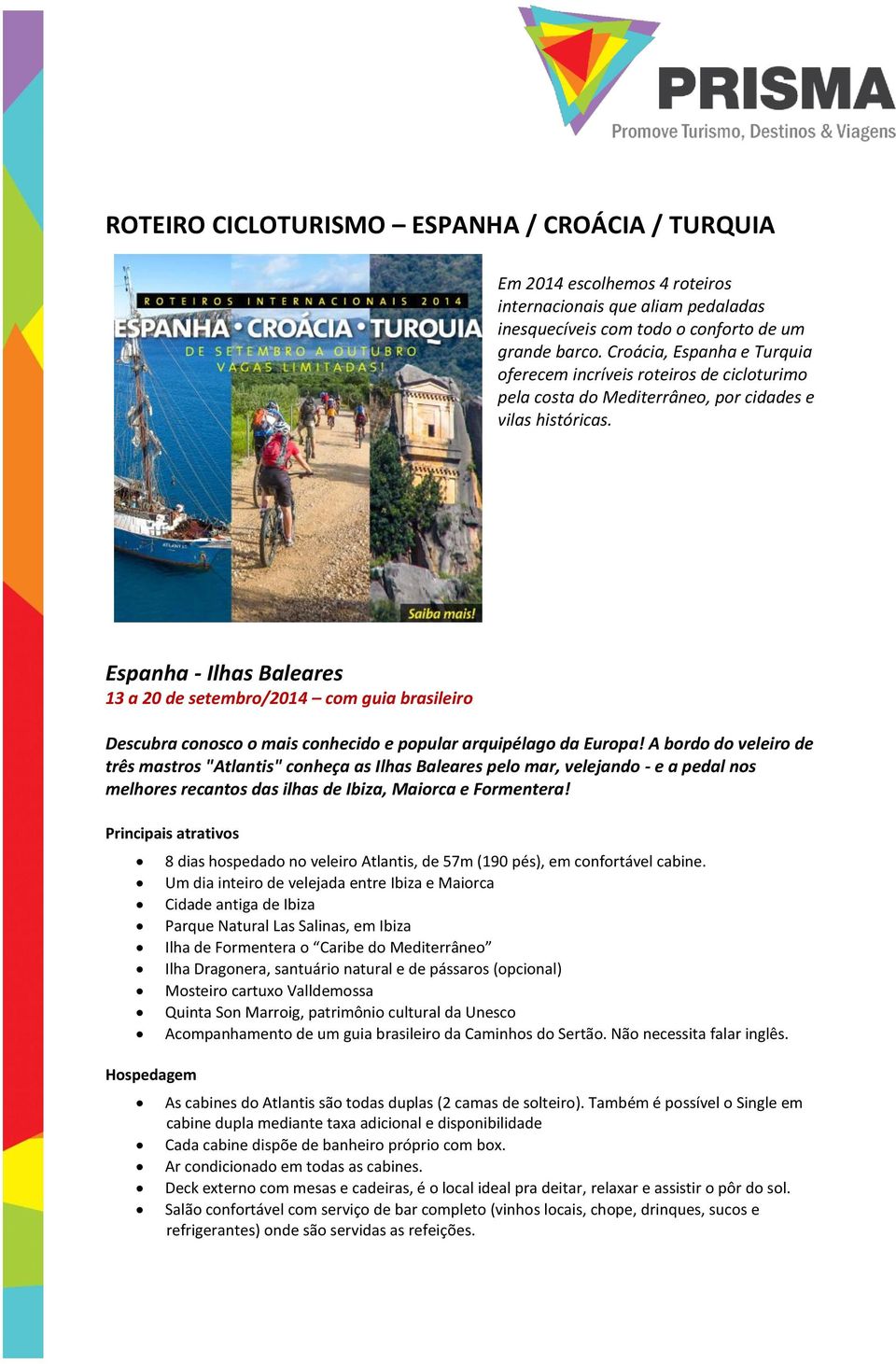 Espanha - Ilhas Baleares 13 a 20 de setembro/2014 com guia brasileiro Descubra conosco o mais conhecido e popular arquipélago da Europa!