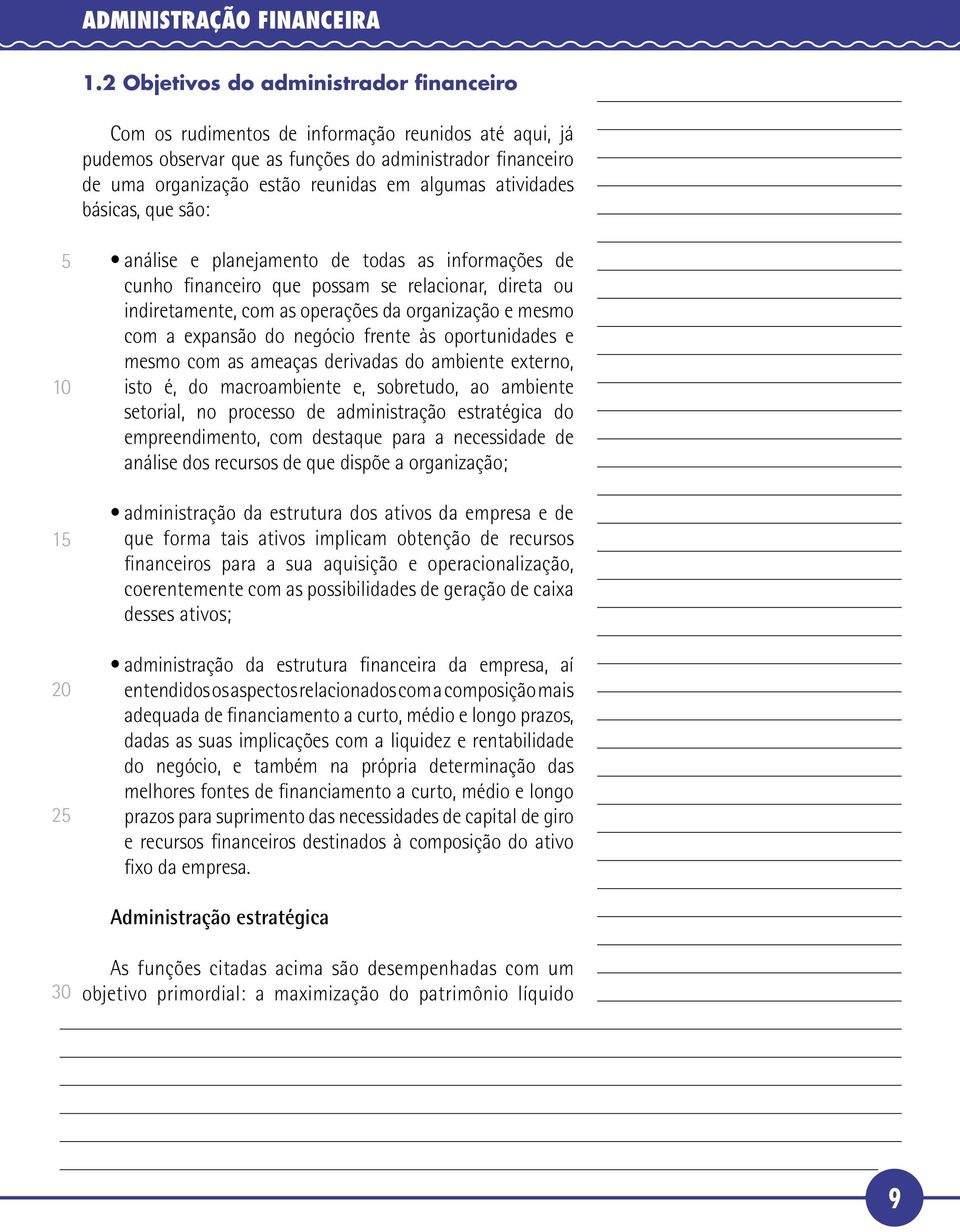 atividades básicas, que são: 1 2 análise e planejamento de todas as informações de cunho financeiro que possam se relacionar, direta ou indiretamente, com as operações da organização e mesmo com a